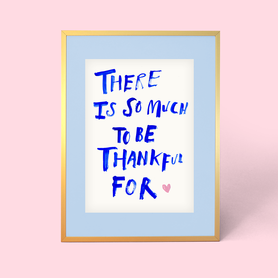 There Is So Much To Be Thankful For Print