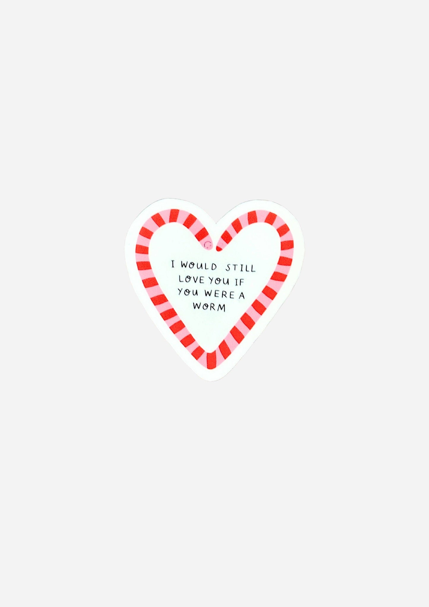 I Would Still Love You If You Were a Worm Vinyl Sticker