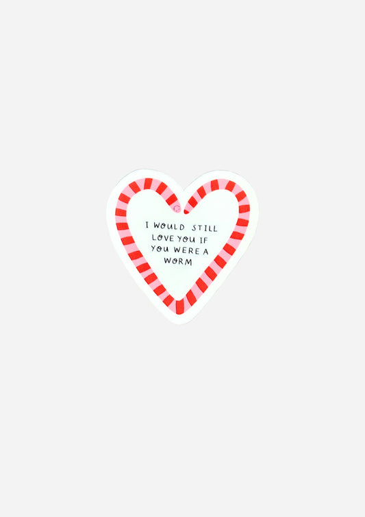I Would Still Love You If You Were a Worm Vinyl Sticker